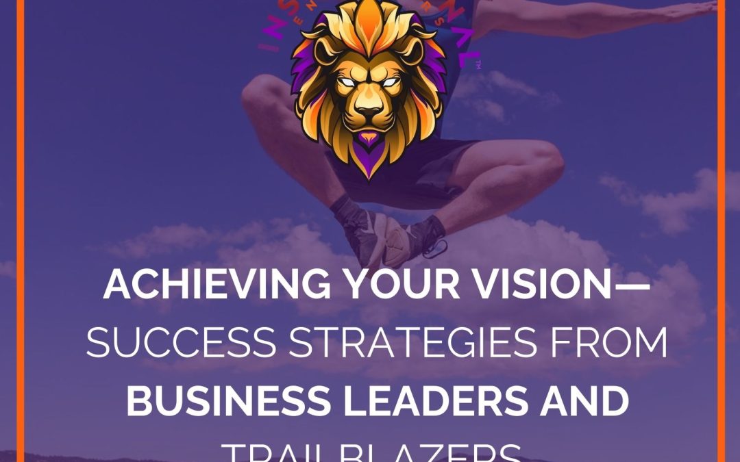 Achieving Your Vision—Success Strategies from Business Leaders and Trailblazers